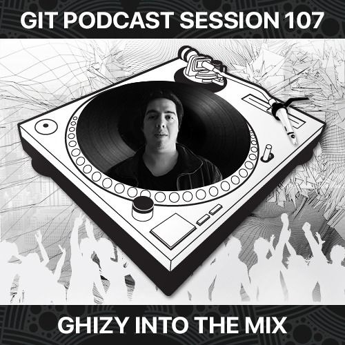 GIT Podcast Session 107 # Ghizy Into The Mix