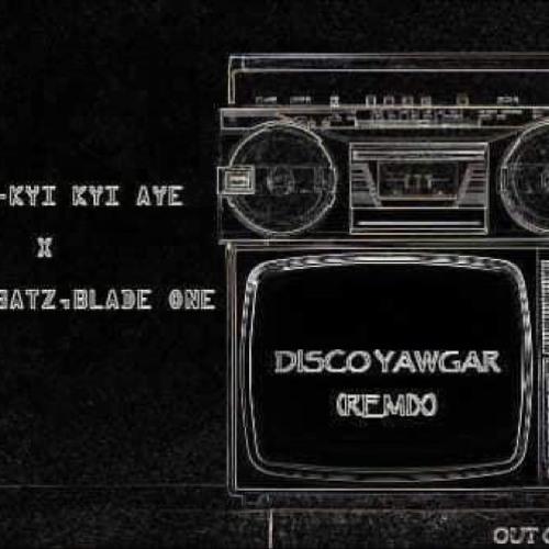 (MYO MA)KYI KYI AYE - DISCO YAWGAR (ALI3N B3ATZ & BLADE ONE) REMIX