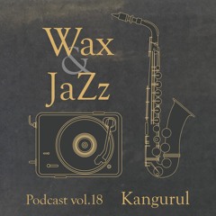 Wax & Jazz Podcast vol. 18 - Kangurul