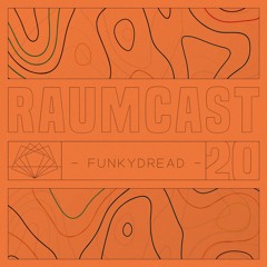 RAUMCAST #20 - FUNKYDREAD