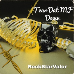 Tear Dat MF Down By RockStarValor