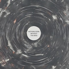 Nothing Done Without The Bass