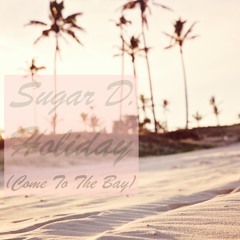 Sugar D. - Holiday (Come To The Bay) - Radio Edit