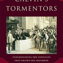 [Free] EPUB 📒 Calvin's Tormentors: Understanding the Conflicts That Shaped the Refor