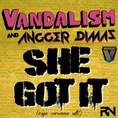 Vandalism & Angger Dimas - She Got It (RN Edit)