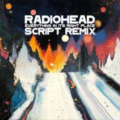 Radiohead - Everything In Its Right Place (SCRIPT Remix)