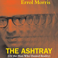 [DOWNLOAD] KINDLE 📌 The Ashtray: (Or the Man Who Denied Reality) by  Errol Morris EB