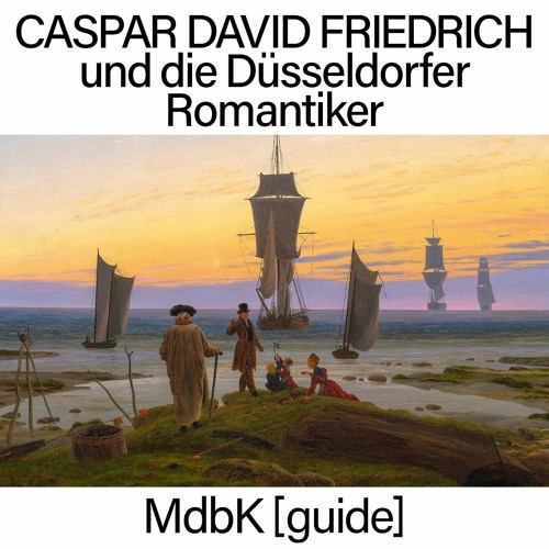 MdbK [guide]: CASPAR DAVID FRIEDRICH UND DIE DÜSSELDORFER ROMANTIKER (Deutsche Version)