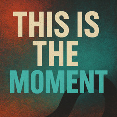 This is your moment