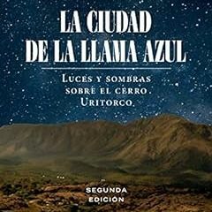 VIEW EBOOK EPUB KINDLE PDF La Ciudad de la Llama Azul: Luces y sombras sobre el cerro