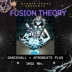 FuSion Theory [Dancehall + Afrobeats Plus] Mix 2022 (Edited_Clean) - Dj Cris Cross