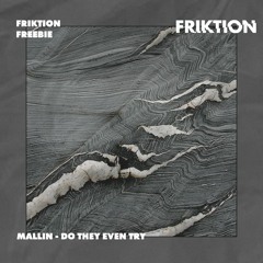 MALLIN - DO THEY EVEN TRY [FRIKTION FREEBIE]