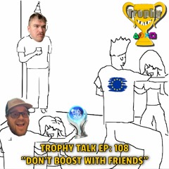 Trophy Talk Podcast - Episode 108: Don't Boost With Friends