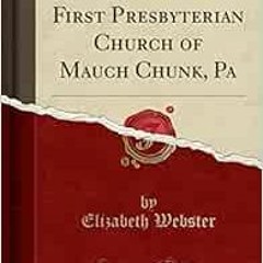 [Get] KINDLE 📘 History of the First Presbyterian Church of Mauch Chunk, Pa (Classic