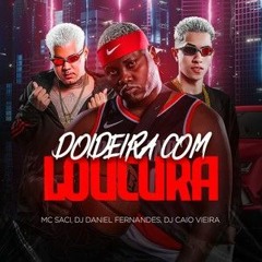 MC SACI - DOIDERA COM LOUCURA [DJ_s CAIO VIEIRA _ DANIEL FERNANDES] 2022(MP3_128K).mp3