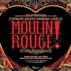 download EPUB 📙 Moulin Rouge! The Musical: The Story of the Broadway Spectacular by