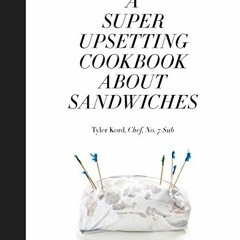 ACCESS KINDLE 💏 A Super Upsetting Cookbook About Sandwiches by  Tyler Kord,William W