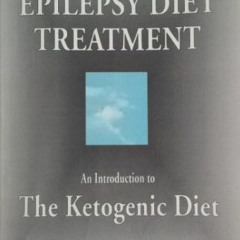 [ACCESS] PDF EBOOK EPUB KINDLE The Epilepsy Diet Treatment: : An Introduction to The Ketogenic Diet