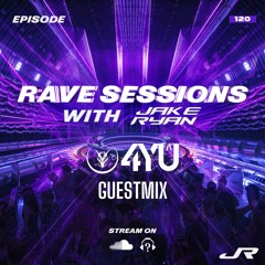 RAVE SESSIONS EP.120 w/ Jake Ryan | 4YÛ Guestmix