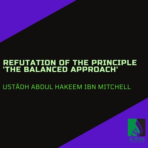 Refutation Of The Principle ‘The Balanced Approach’ - Ustādh Abdul Hakeem Ibn Mitchell