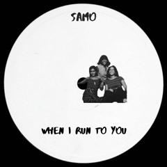 SAMO - When I Run To You