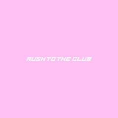 RUSH TO THE CLUB