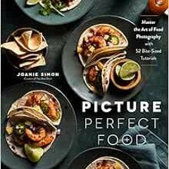 [Read] [KINDLE PDF EBOOK EPUB] Picture Perfect Food: Master the Art of Food Photography with 52 Bite