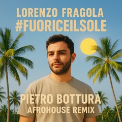 Lorenzo Fragola - #fuoriceilsole (PIETRO BOTTURA Afrohouse Remix) FREE DOWNLOAD