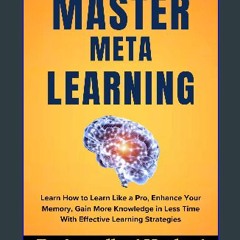 ebook read [pdf] 🌟 MASTER META LEARNING: Learn How to Learn Like a Pro, Enhance Your Memory, Gain