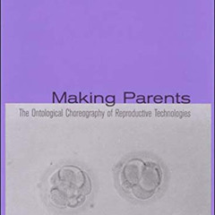 Get KINDLE 💜 Making Parents: The Ontological Choreography of Reproductive Technologi