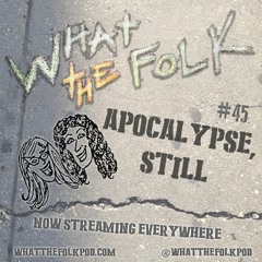 Episode 45: Apocalypse, Still