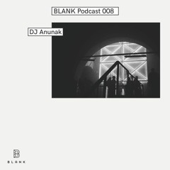BLANK Podcast 008: DJ Anunak (live)