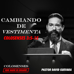 08 | David Guevara | Cambiando de vestimenta | Colosenses 3:5-15 | 04/25/25