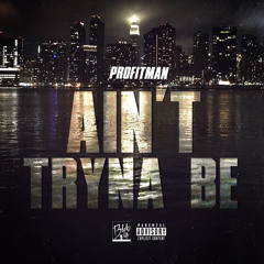 PROFITMAN | AINT TRYNA BE (CLEAN)