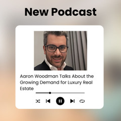 Aaron Woodman Talks About the Growing Demand for Luxury Real Estate
