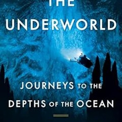 🍃[DOWNLOAD] PDF The Underworld: Journeys to the Depths of the Ocean 🍃