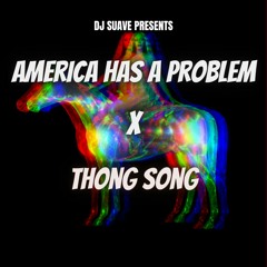America Has A Problem x Thong Song (DJ Suave Mashup)