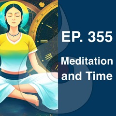 EP. 355: Meditation and Time (w. Guided Meditation) | Dharana Meditation Podcast