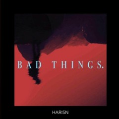 BAD THINGS.