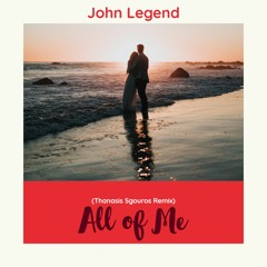John Legend - All Of Me (Thanasis Sgouros Remix)