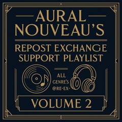 Aural Nouveau's Repost Exchange Support Playlist All Genre's- @re-ex- Volume 2