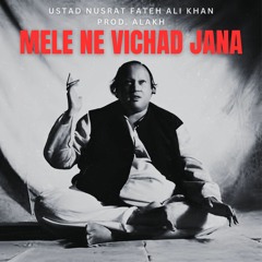 Mele Ne Vichad Jana - Ustad Nusrat FAteh Ali Khan X ALAKH