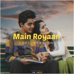 Main Royaan - Tanveer Evan | Yasser Desai | Rajat Nagpal | Lofi Remake | Amlan Barua