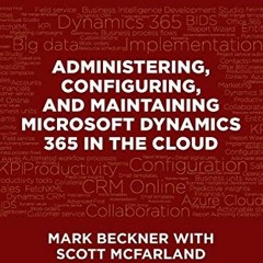 [Access] PDF EBOOK EPUB KINDLE Administering, Configuring, and Maintaining Microsoft Dynamics 365 in