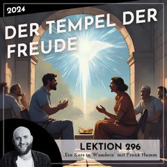 Lektion 296 – Der Tempel der Freude – Ein Kurs in Wundern mit Frank Hamm
