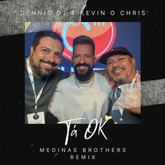 Dennis & Kevin o Chris - Tá OK (Medinas Brothers Remix)