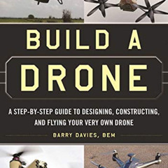READ KINDLE 📖 Build a Drone: A Step-by-Step Guide to Designing, Constructing, and Fl