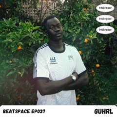 BEATSPACE EP037 // GUHRL
