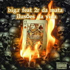 Big.r feat 2R da mata - ilusões da vida
