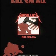 [ACCESS] [PDF EBOOK EPUB KINDLE] Metallica - Kill 'Em All* by Metallica 📝